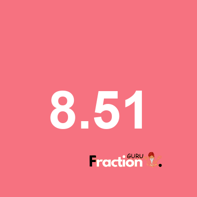 What is 8.51 as a fraction