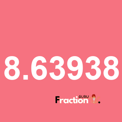 What is 8.63938 as a fraction