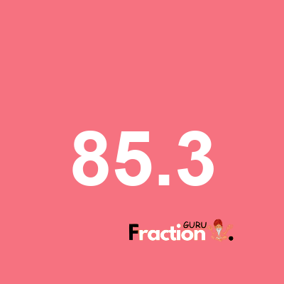 What is 85.3 as a fraction