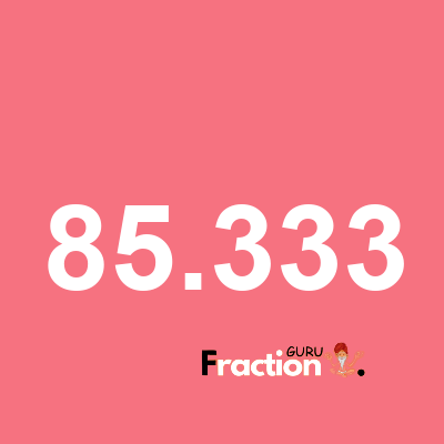 What is 85.333 as a fraction