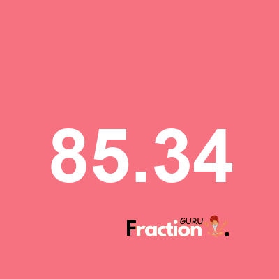 What is 85.34 as a fraction