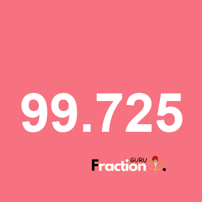 What is 99.725 as a fraction