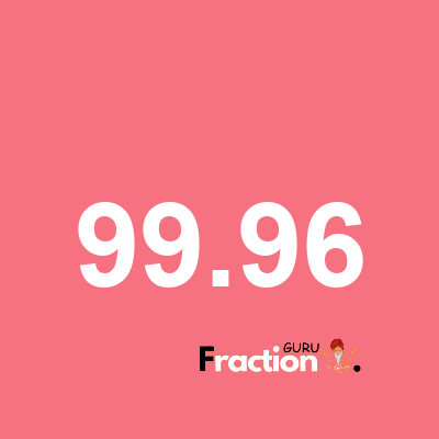 What is 99.96 as a fraction