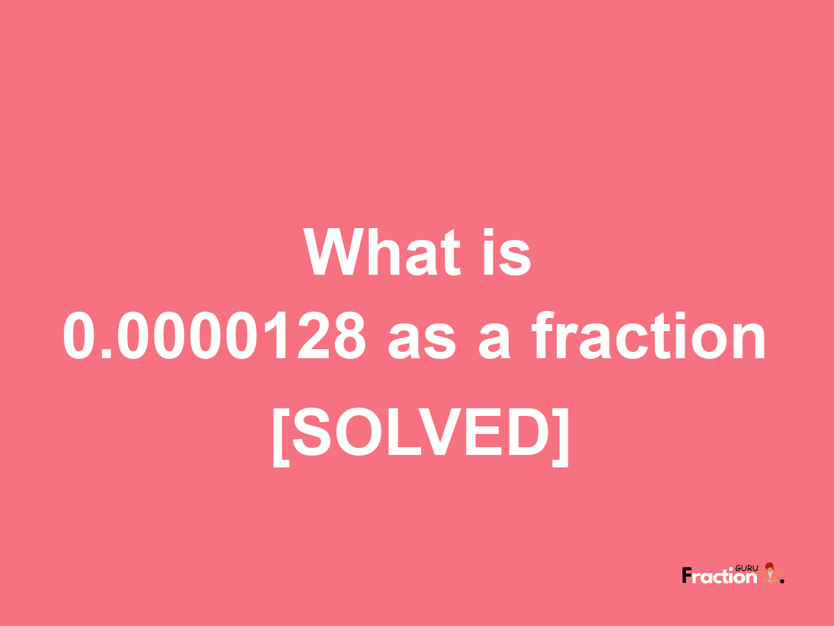 0.0000128 as a fraction