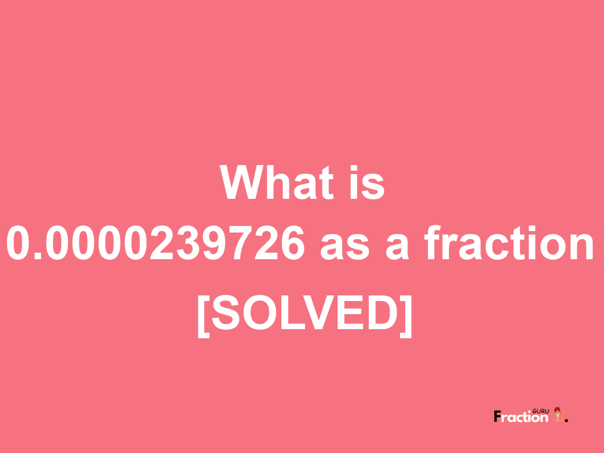 0.0000239726 as a fraction