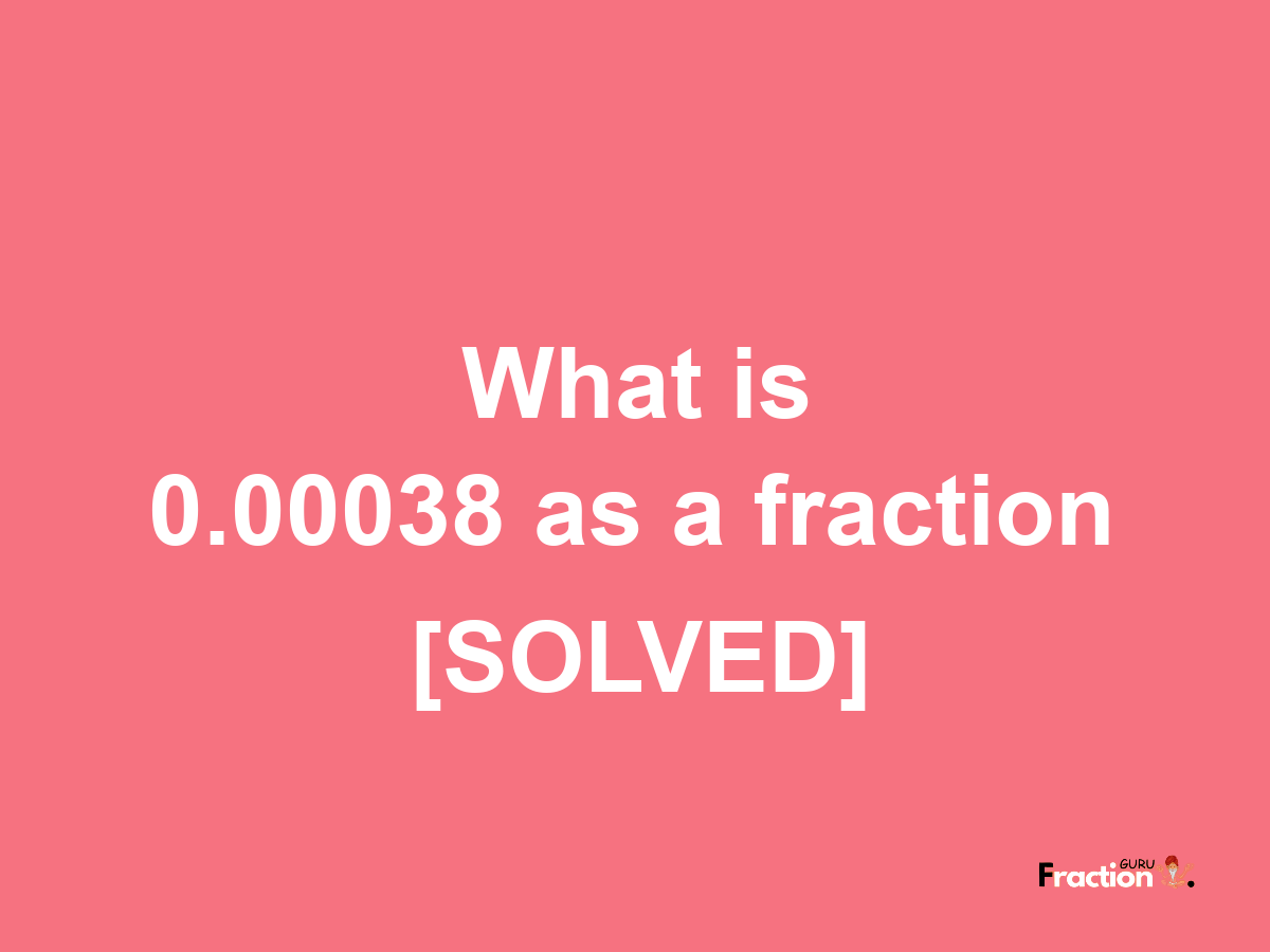 0.00038 as a fraction