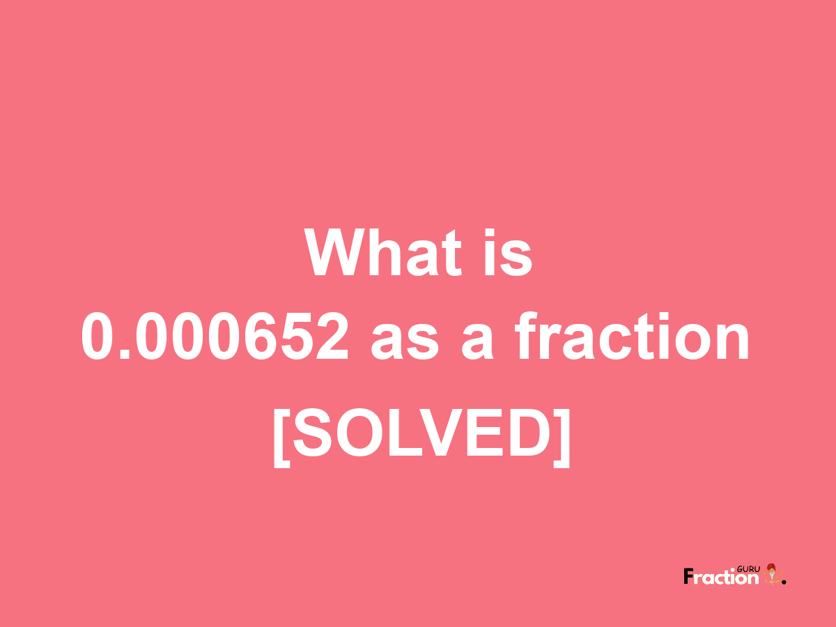 0.000652 as a fraction