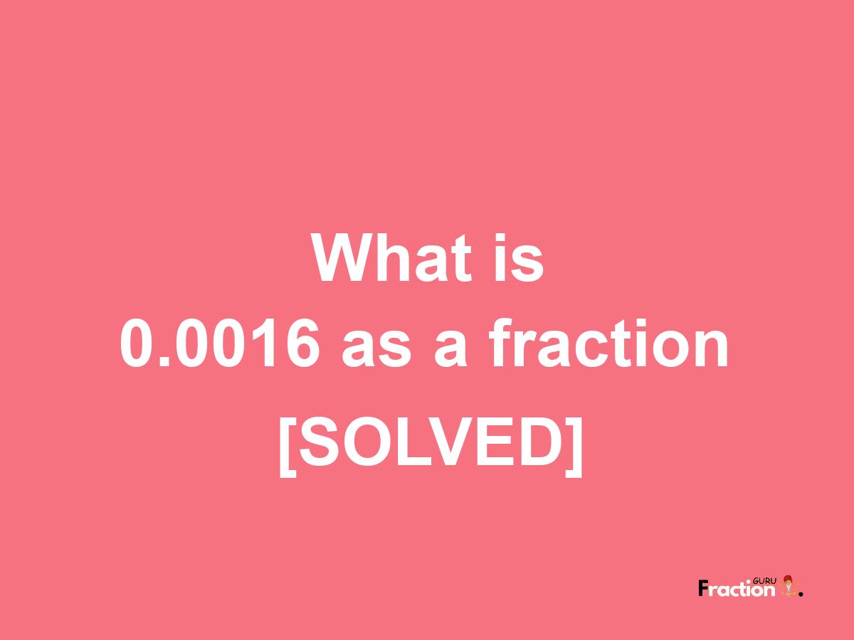 0.0016 as a fraction