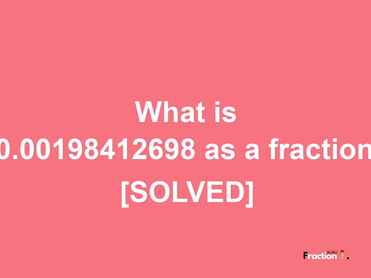 0.00198412698 as a fraction