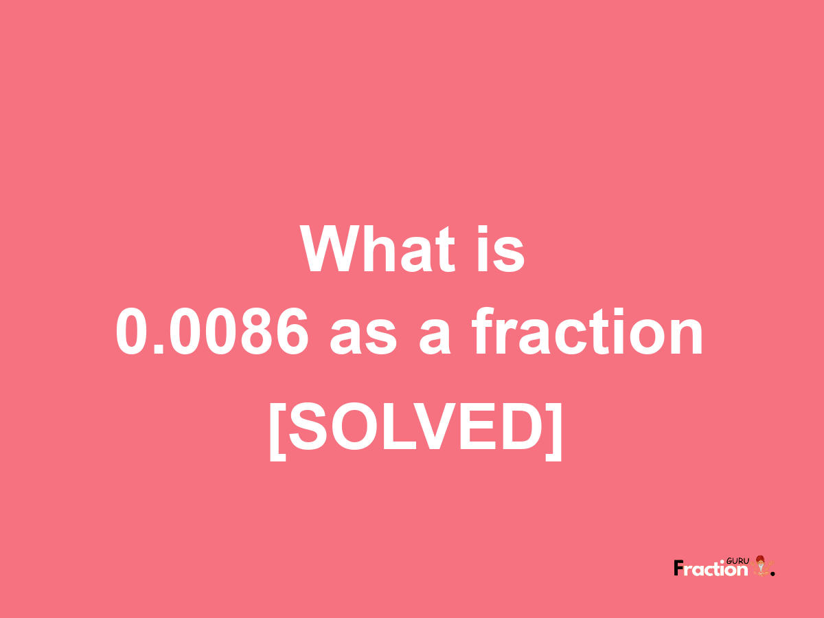 0.0086 as a fraction