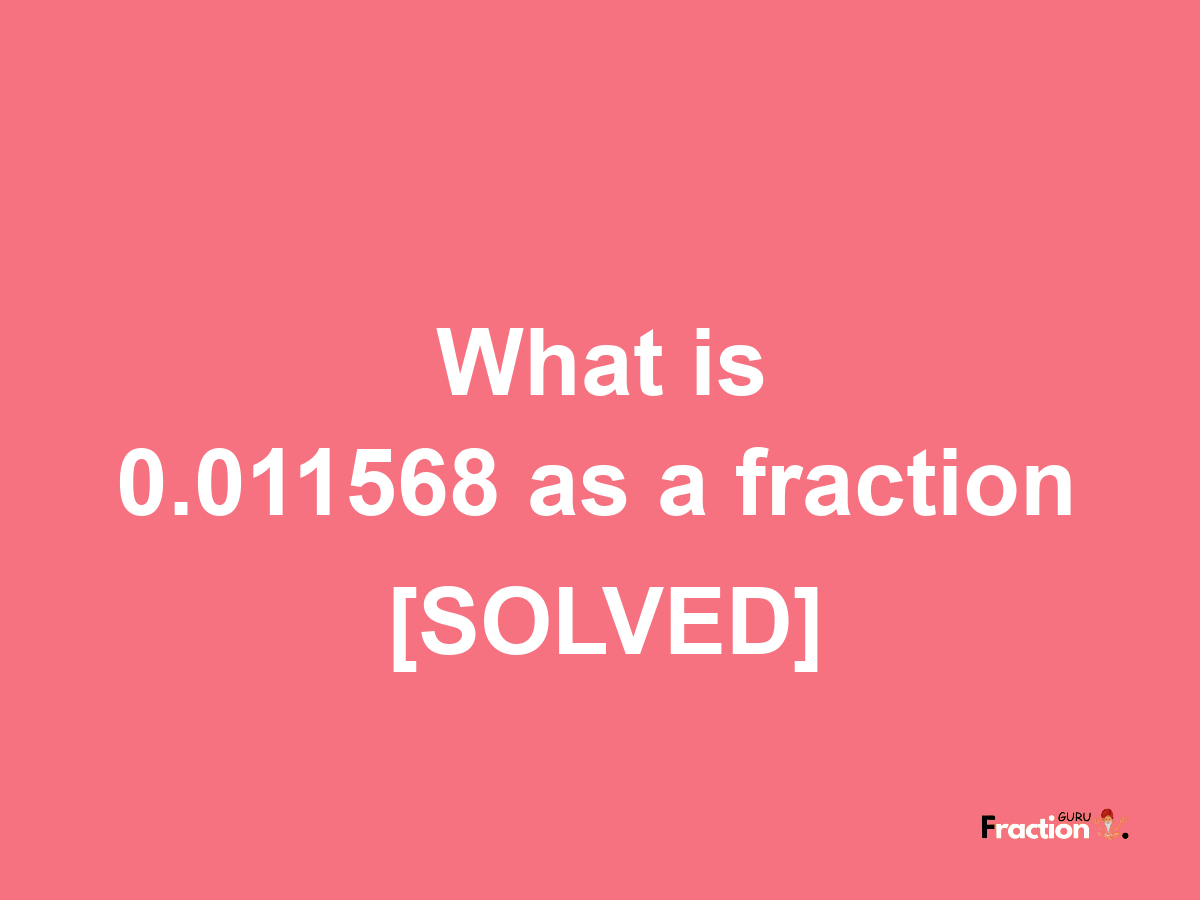 0.011568 as a fraction