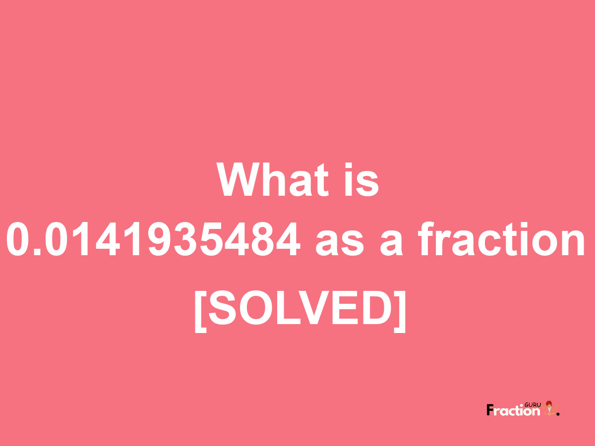 0.0141935484 as a fraction