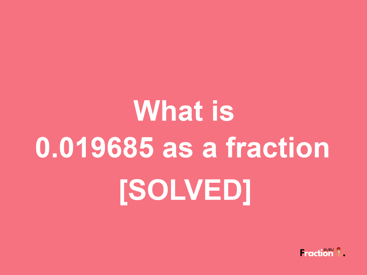 0.019685 as a fraction