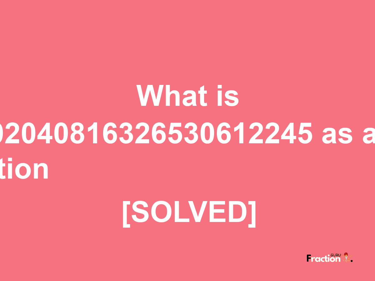 0.02040816326530612245 as a fraction