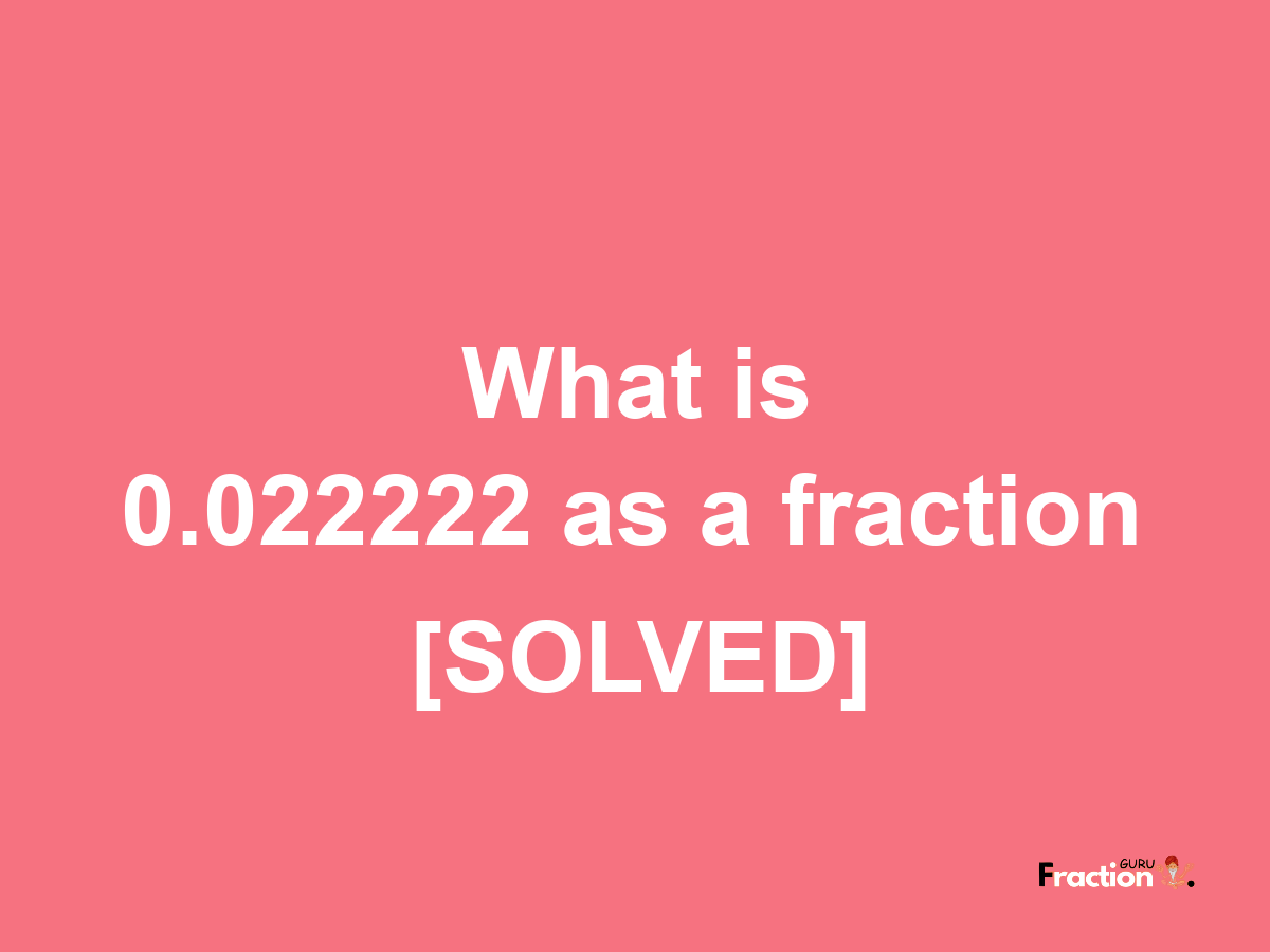 0.022222 as a fraction