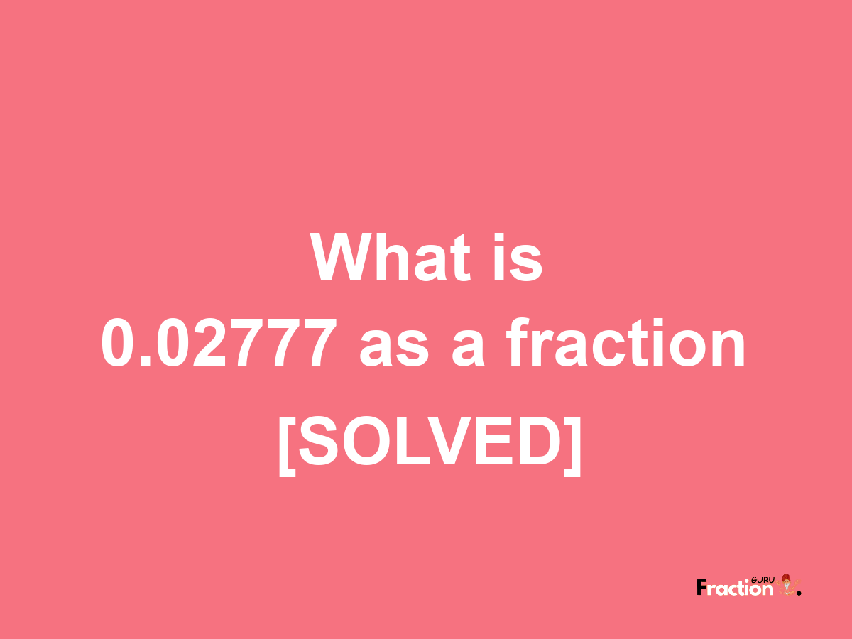 0.02777 as a fraction