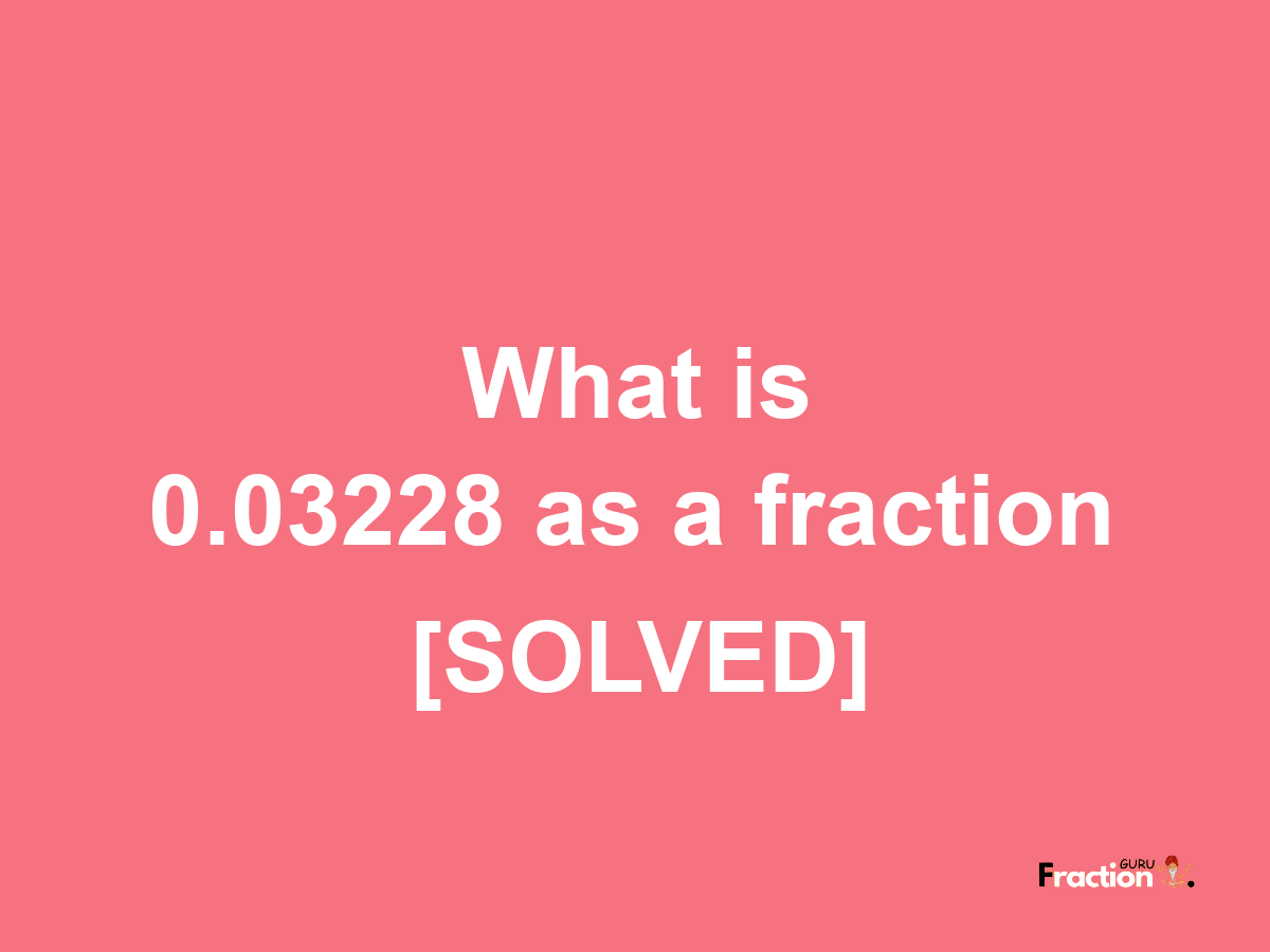 0.03228 as a fraction