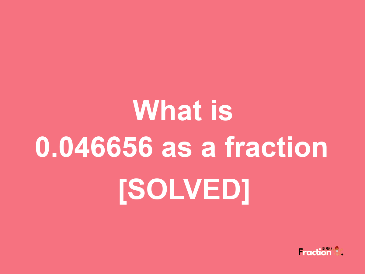 0.046656 as a fraction