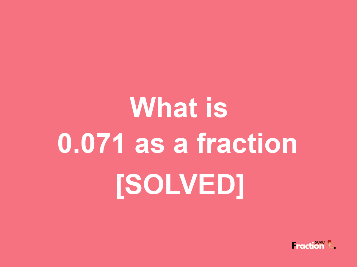 0.071 as a fraction