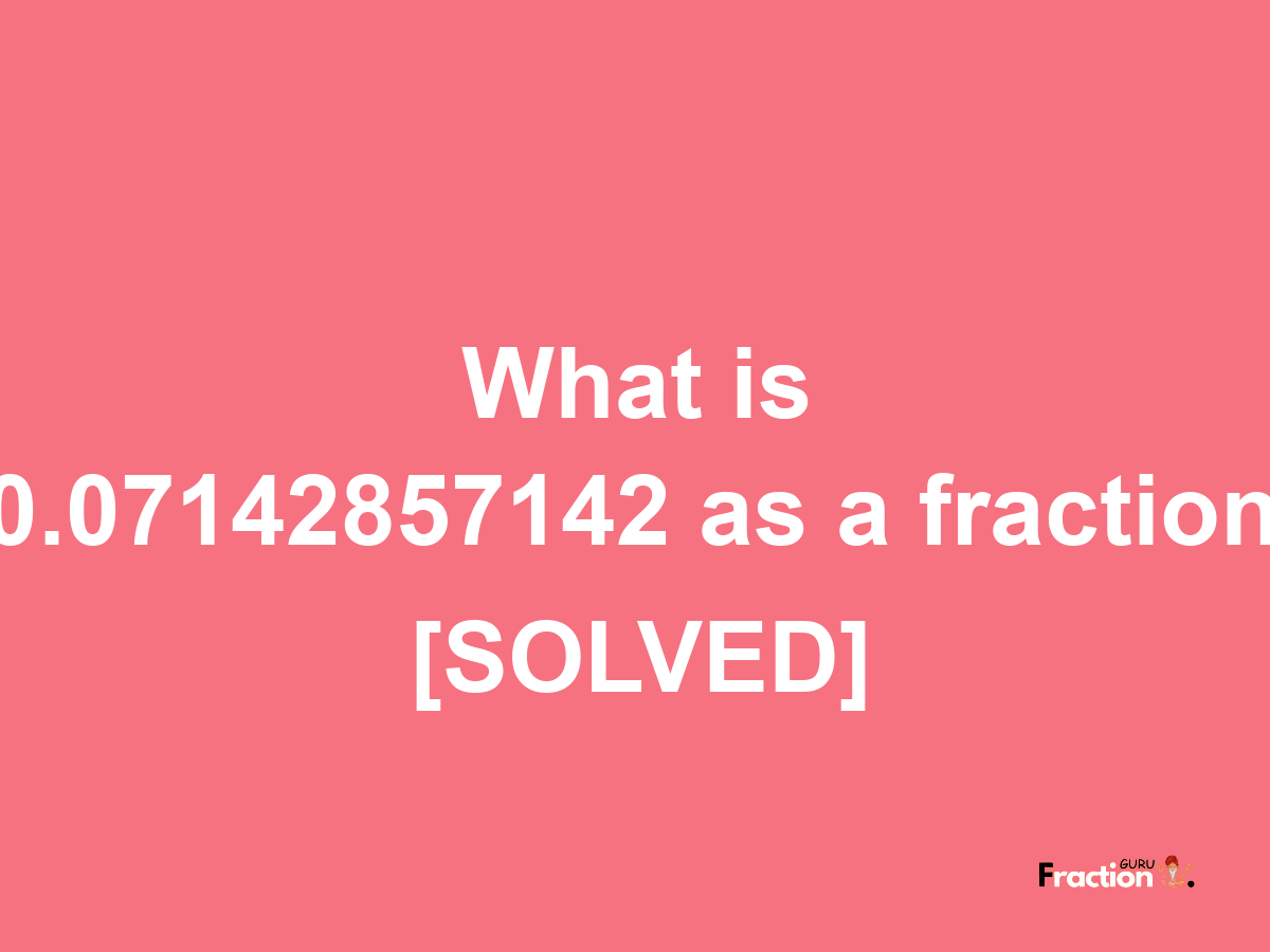 0.07142857142 as a fraction