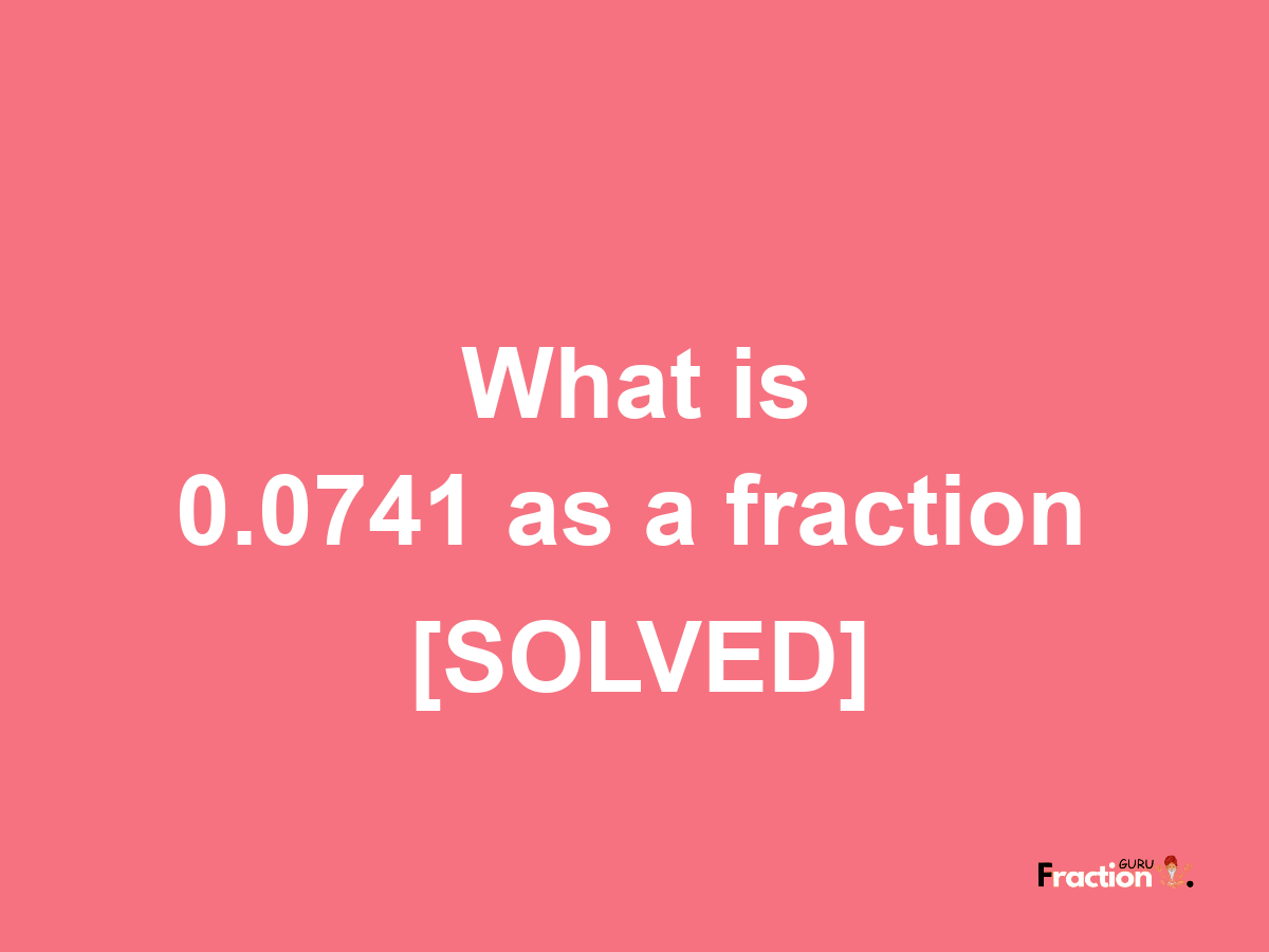 0.0741 as a fraction