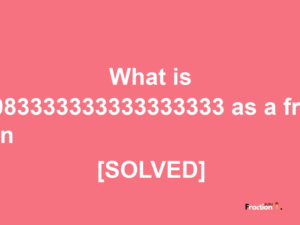 0.083333333333333333 as a fraction