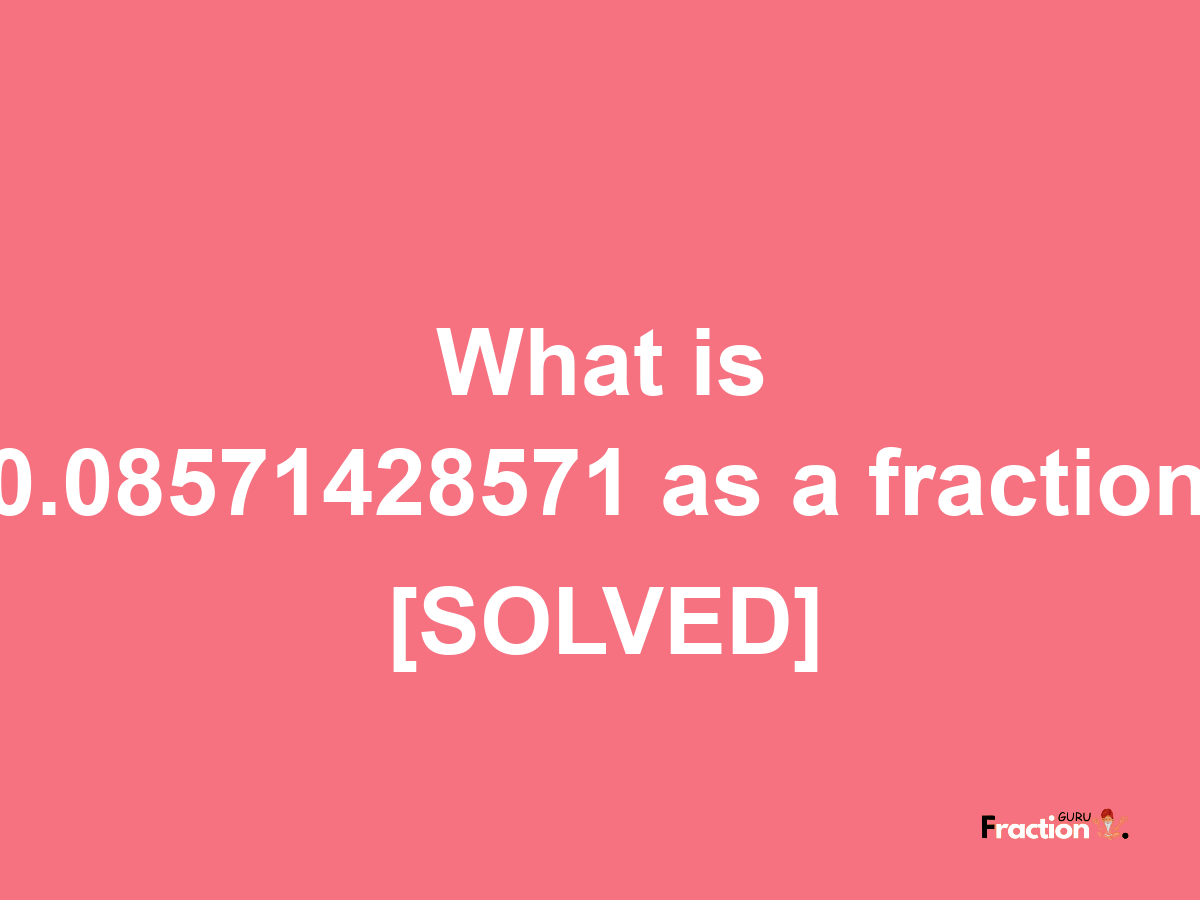 0.08571428571 as a fraction