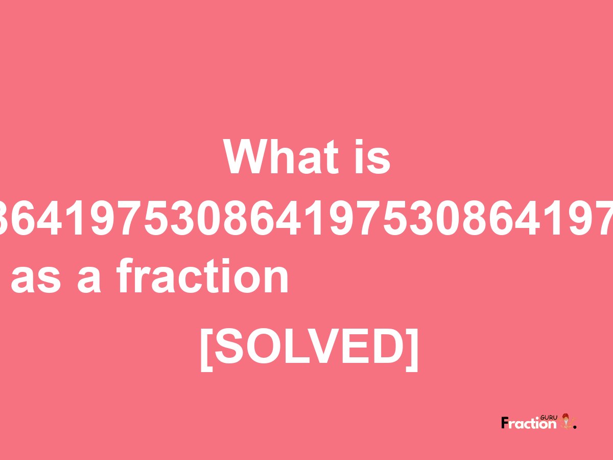 0.0864197530864197530864197530864 as a fraction