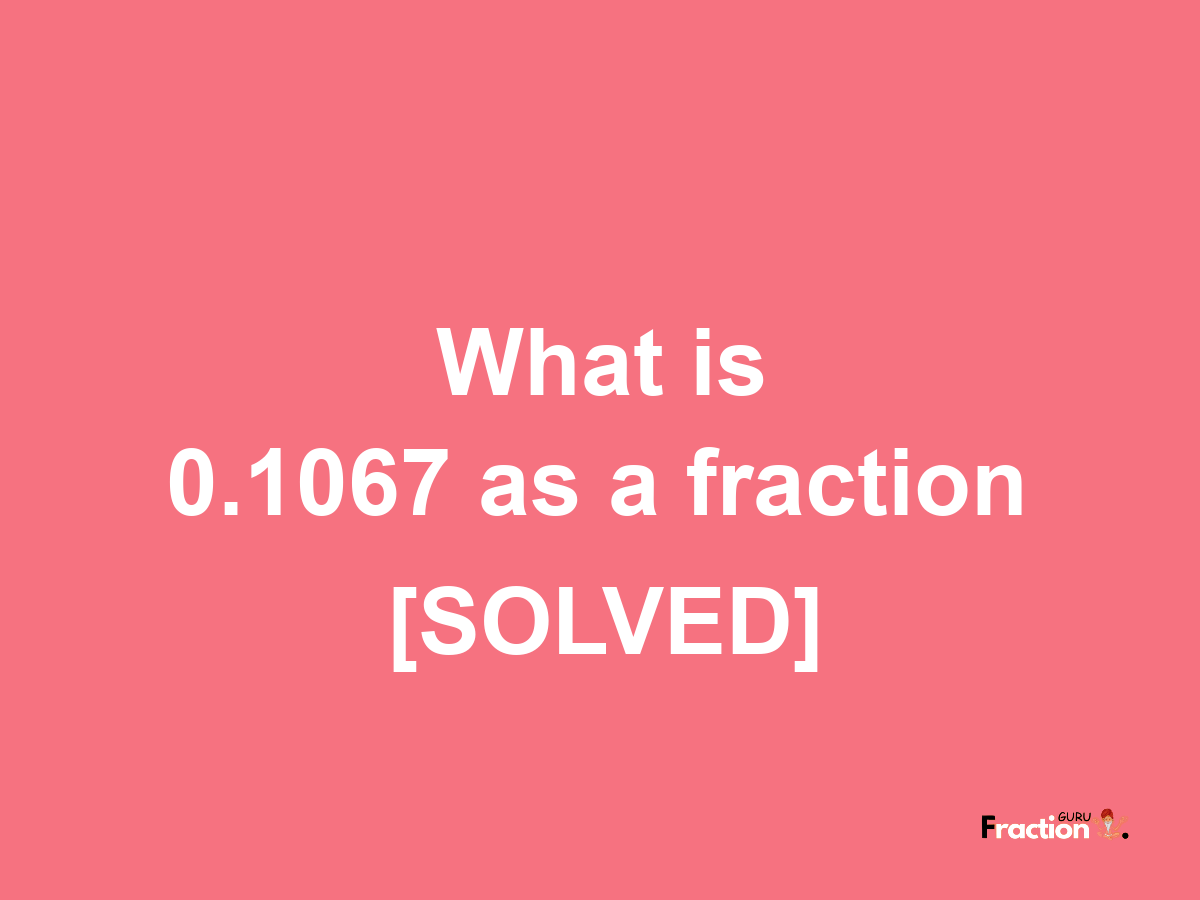 0.1067 as a fraction