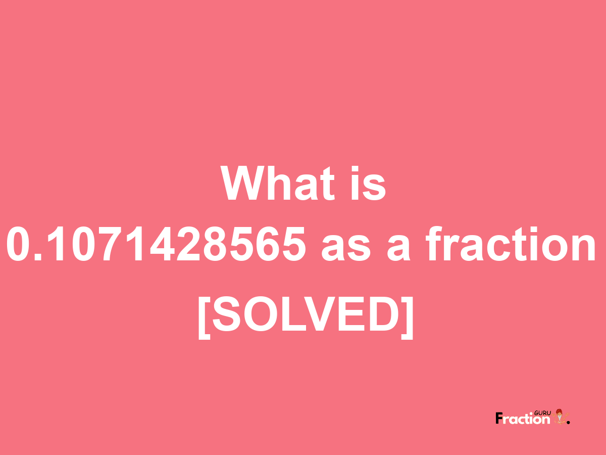 0.1071428565 as a fraction