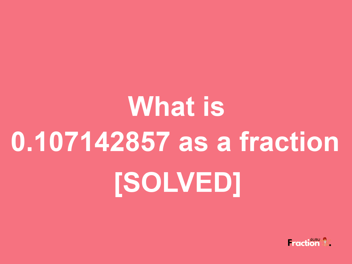 0.107142857 as a fraction