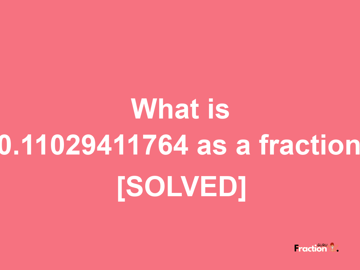 0.11029411764 as a fraction