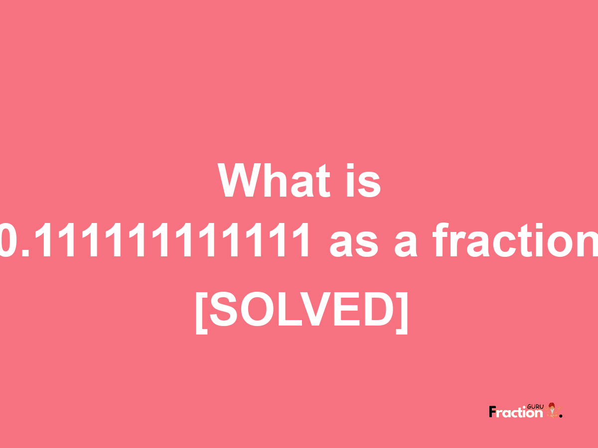 0.111111111111 as a fraction