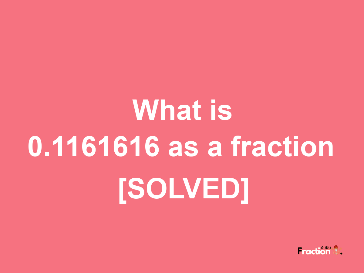 0.1161616 as a fraction