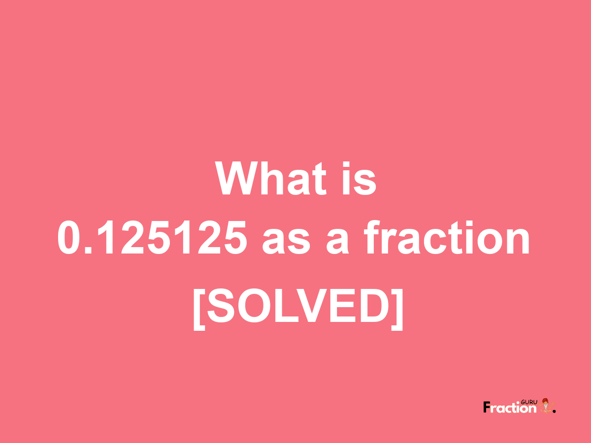 0.125125 as a fraction