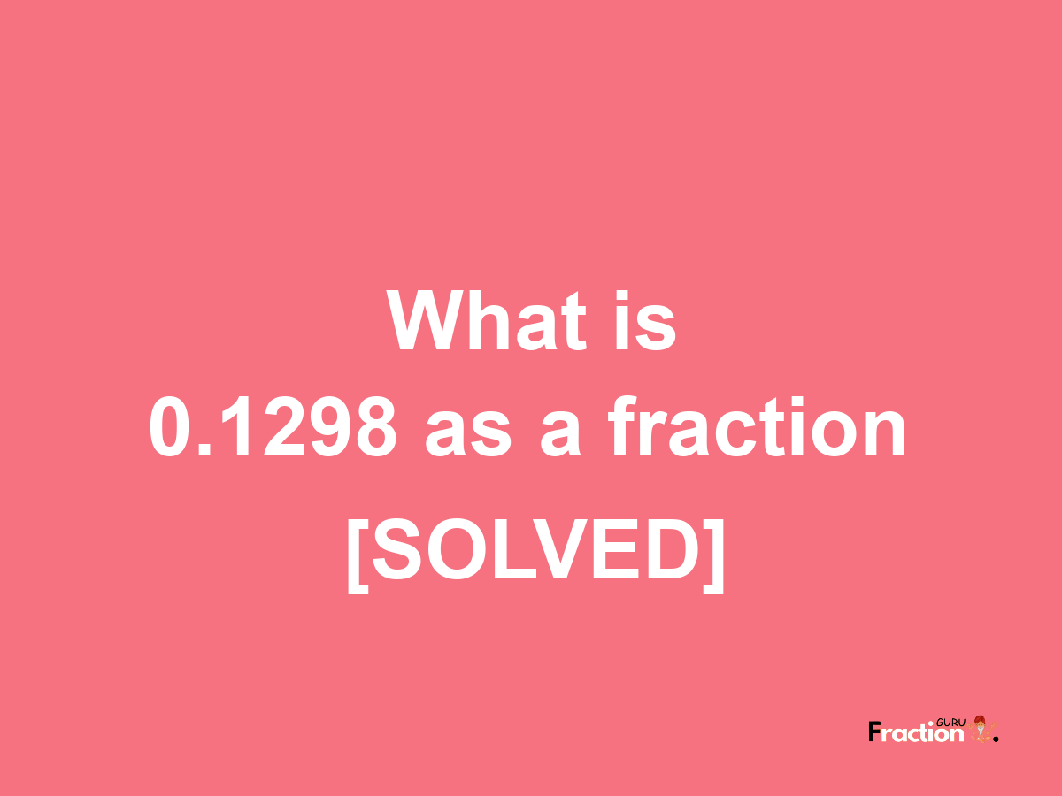 0.1298 as a fraction