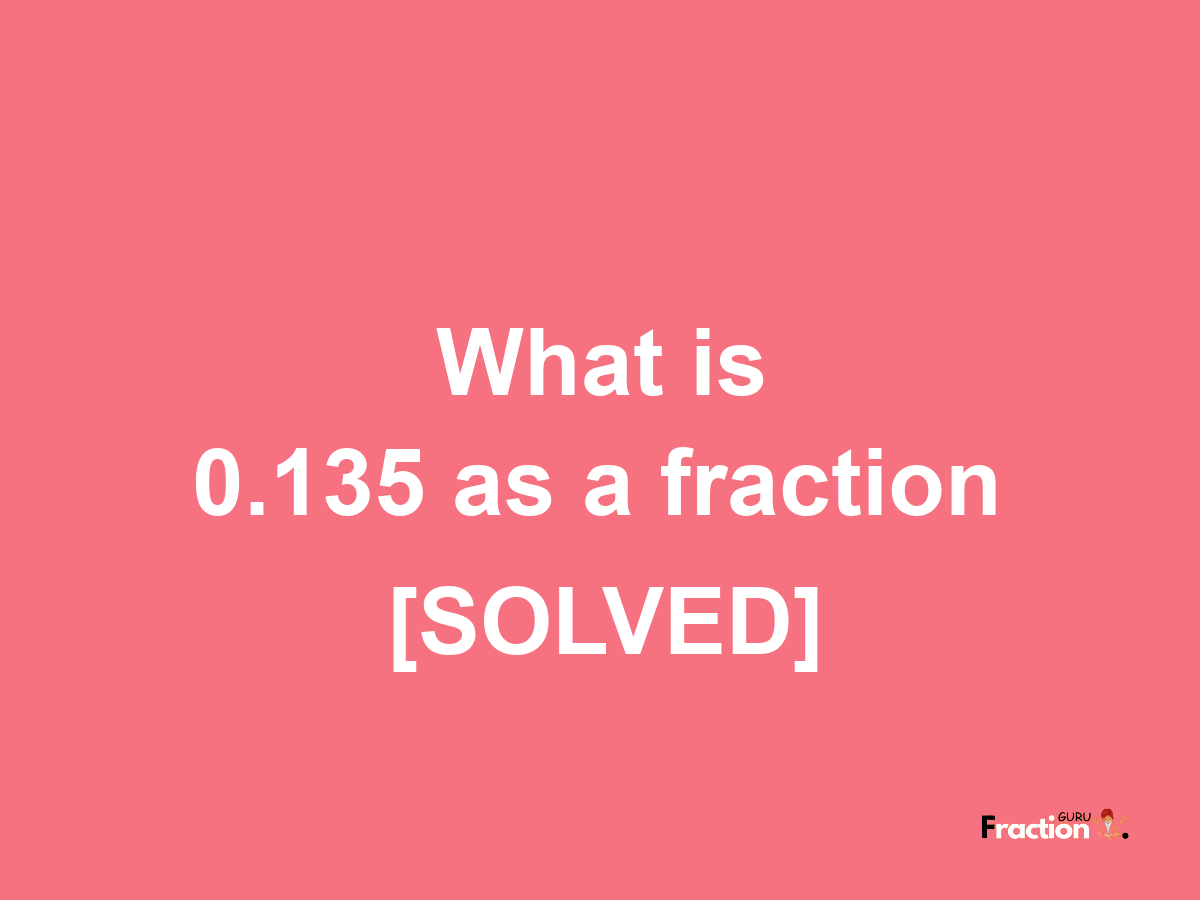 0.135 as a fraction