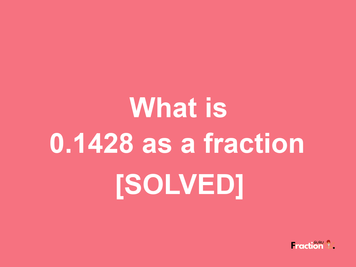 0.1428 as a fraction