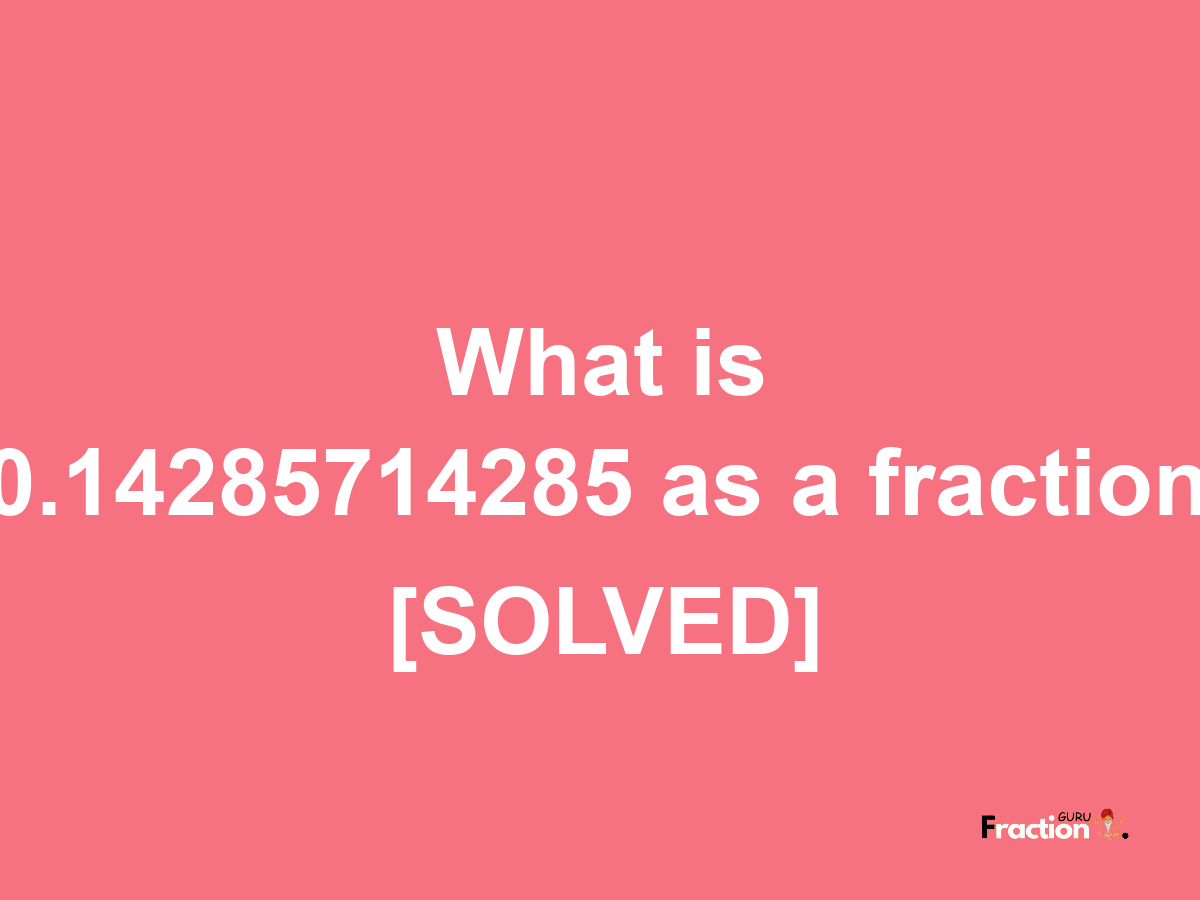 0.14285714285 as a fraction