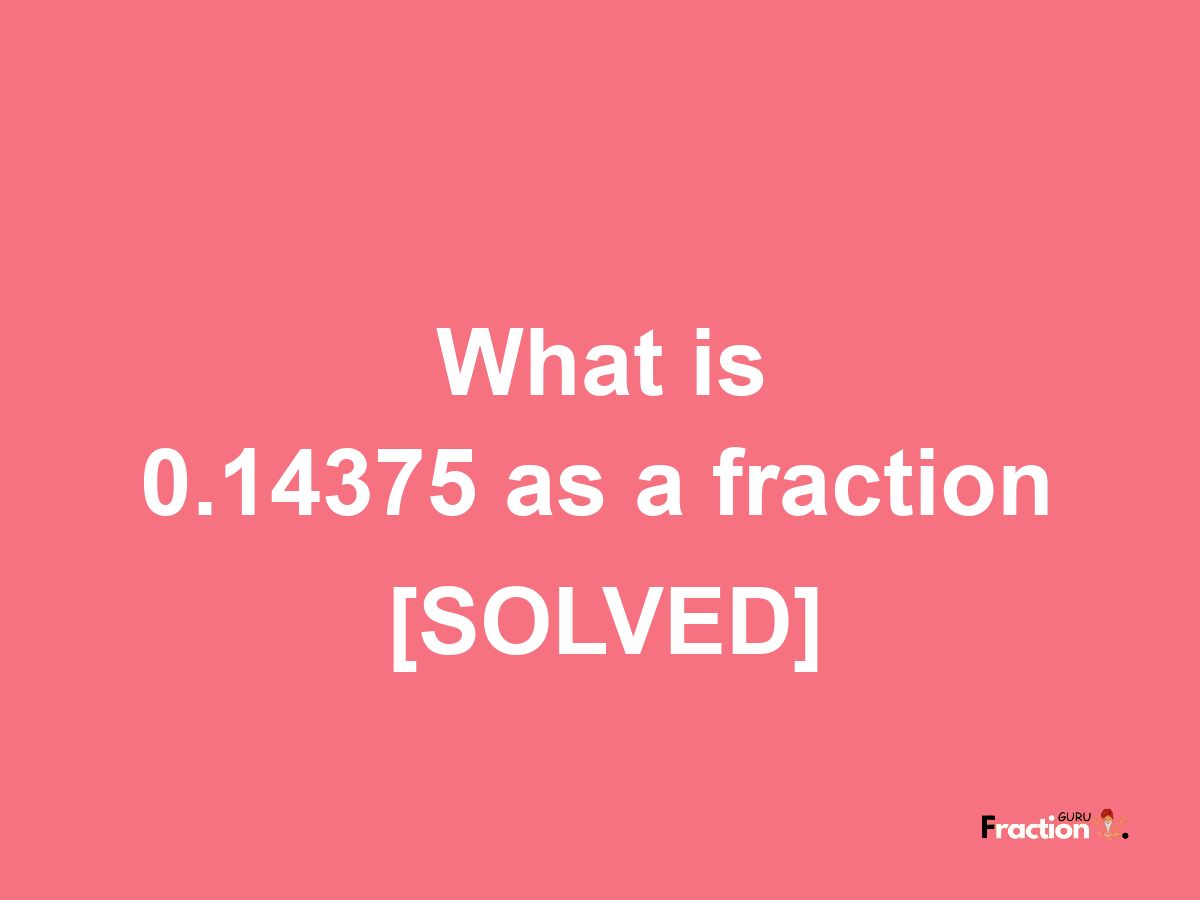 0.14375 as a fraction