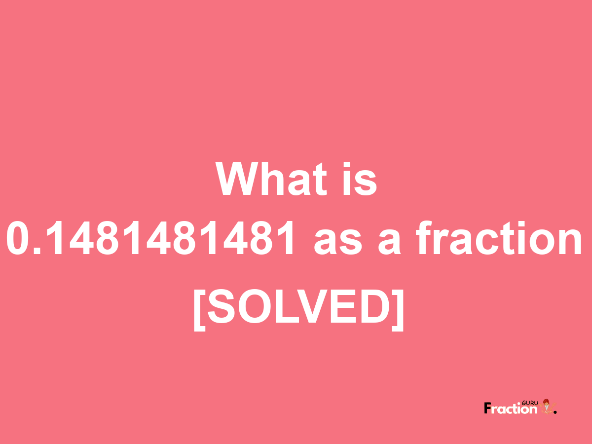 0.1481481481 as a fraction