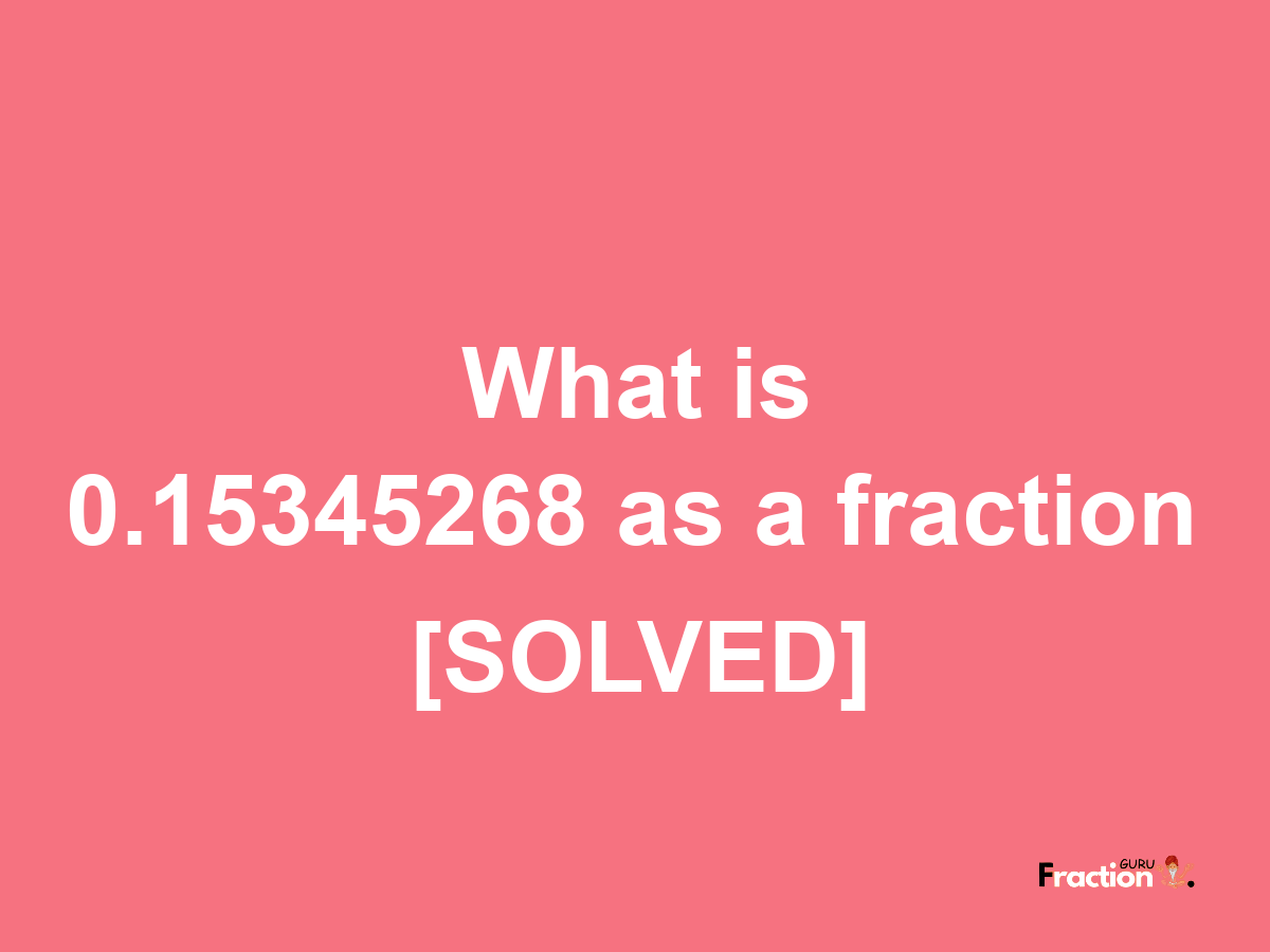 0.15345268 as a fraction