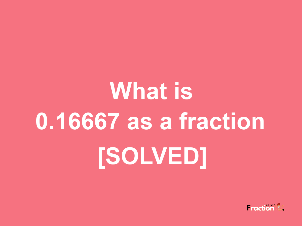 0.16667 as a fraction