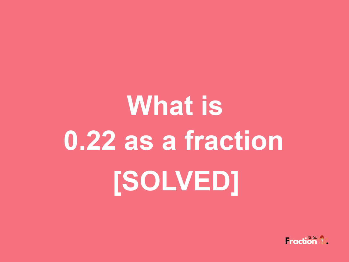 0.22 as a fraction