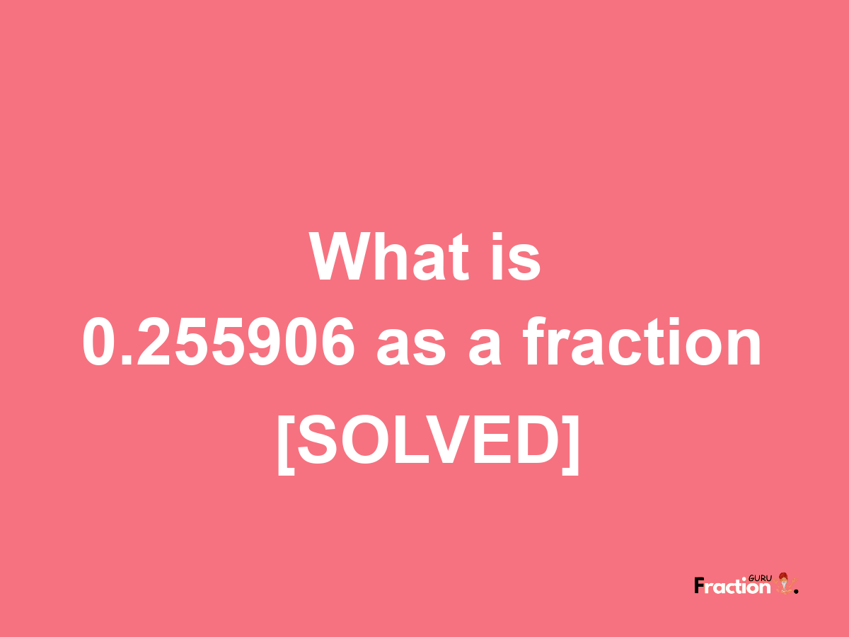 0.255906 as a fraction