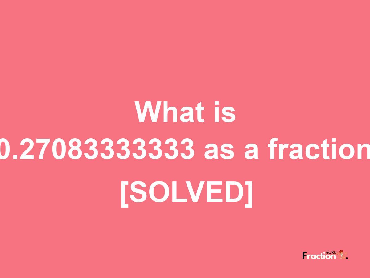 0.27083333333 as a fraction