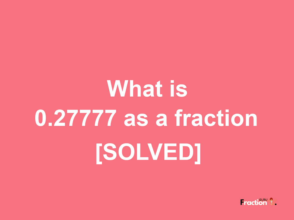 0.27777 as a fraction