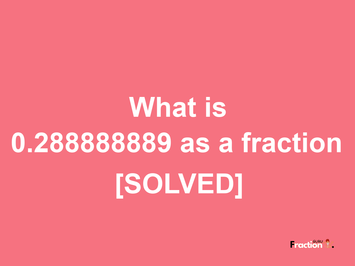 0.288888889 as a fraction