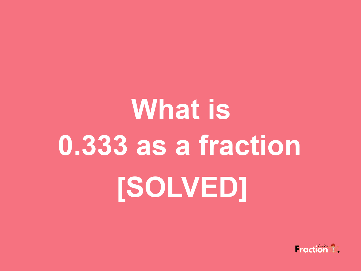 0.333 as a fraction