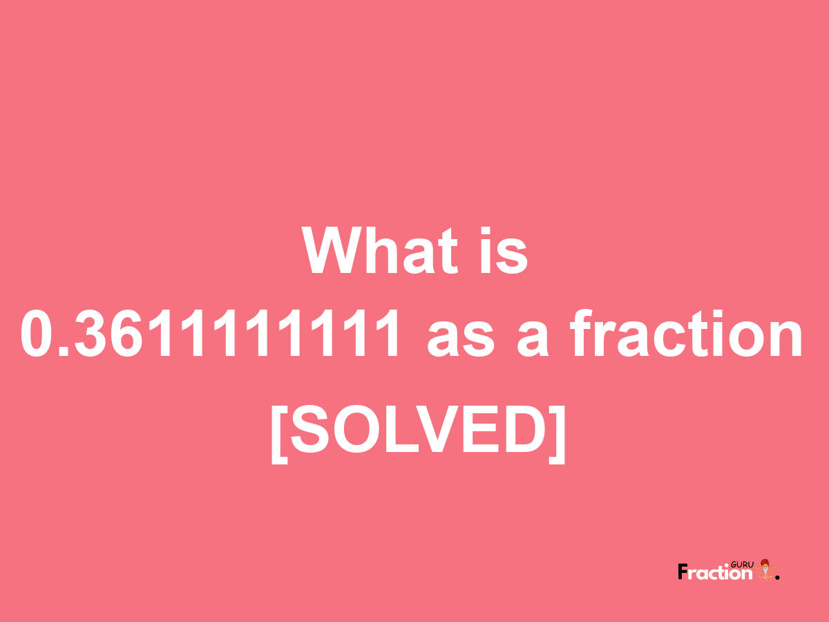 0.3611111111 as a fraction